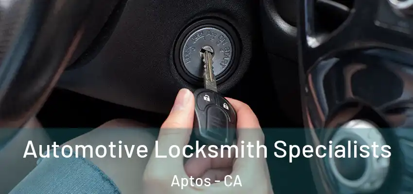  Automotive Locksmith Specialists Aptos - CA