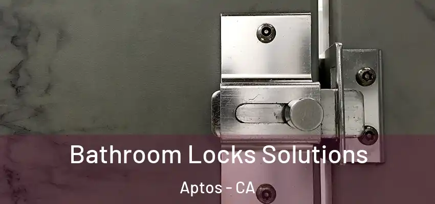  Bathroom Locks Solutions Aptos - CA