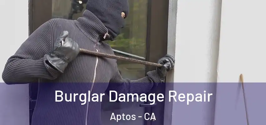  Burglar Damage Repair Aptos - CA