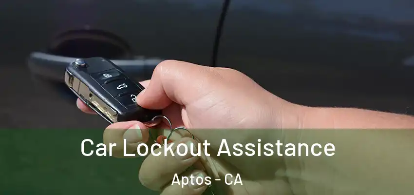  Car Lockout Assistance Aptos - CA
