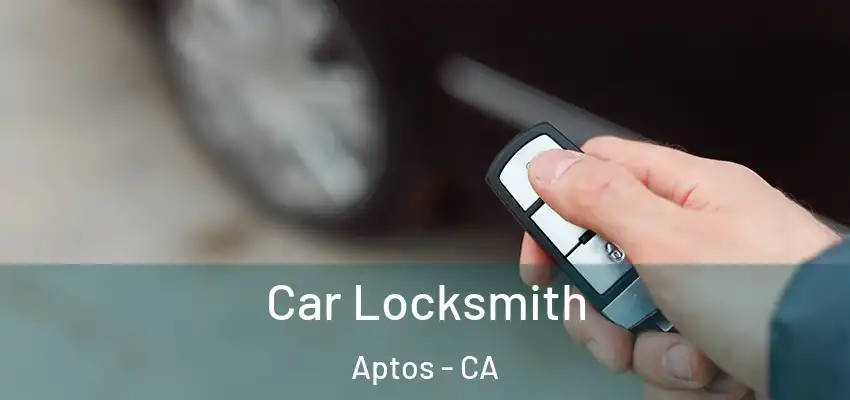  Car Locksmith Aptos - CA