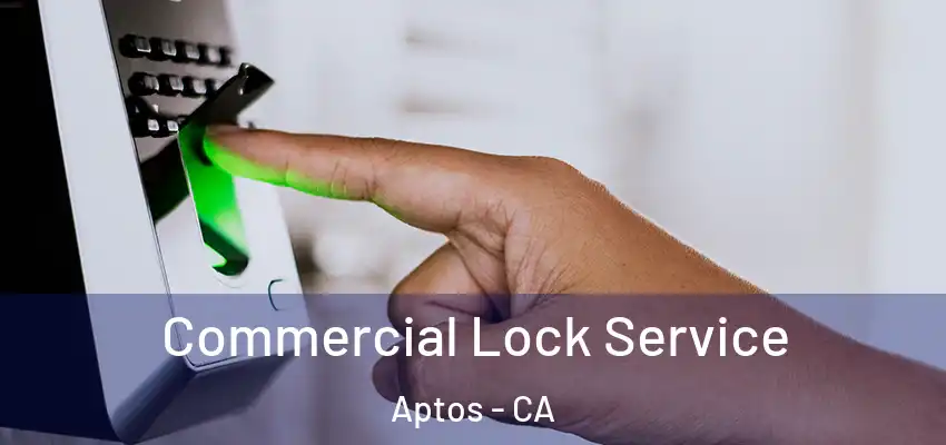  Commercial Lock Service Aptos - CA