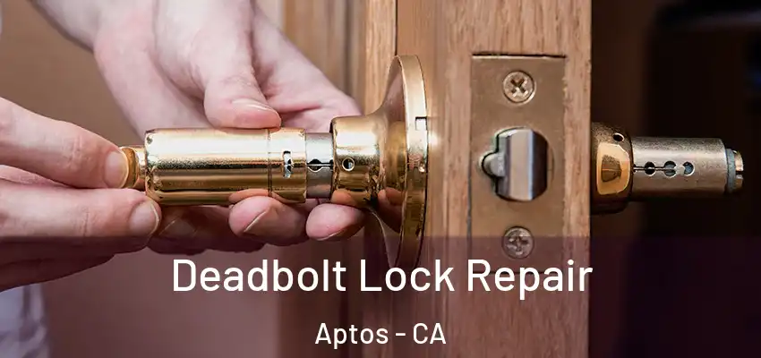 Deadbolt Lock Repair Aptos - CA