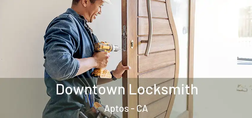  Downtown Locksmith Aptos - CA
