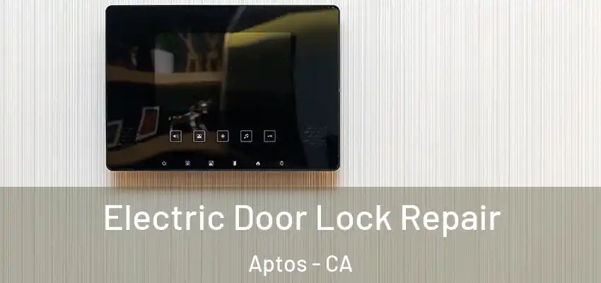 Electric Door Lock Repair Aptos - CA