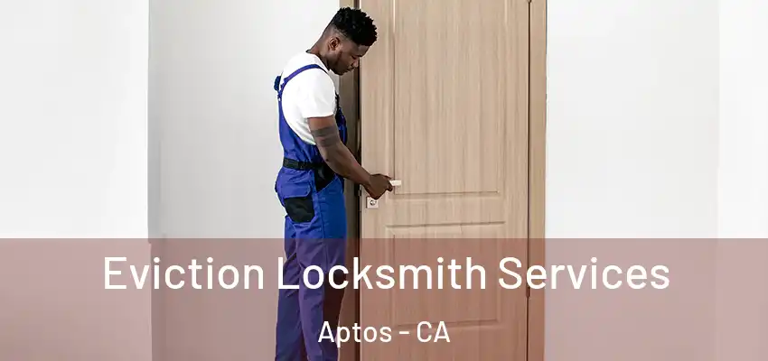 Eviction Locksmith Services Aptos - CA