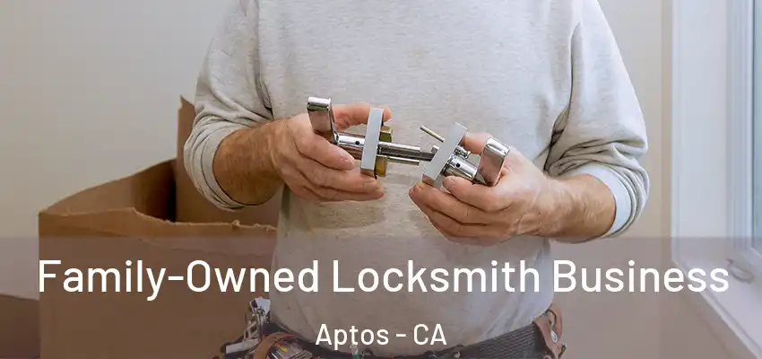  Family-Owned Locksmith Business Aptos - CA