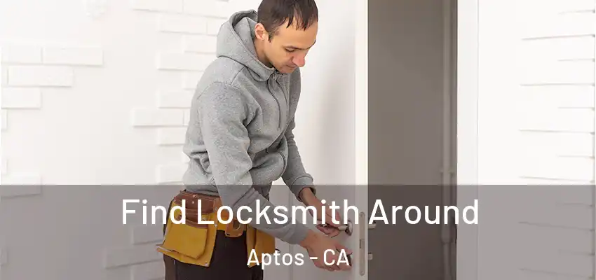  Find Locksmith Around Aptos - CA