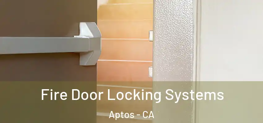 Fire Door Locking Systems Aptos - CA