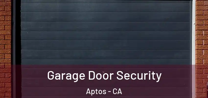  Garage Door Security Aptos - CA