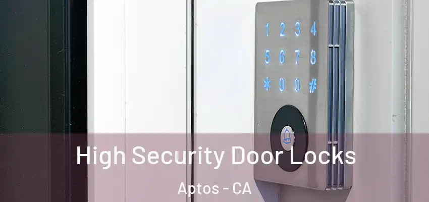  High Security Door Locks Aptos - CA
