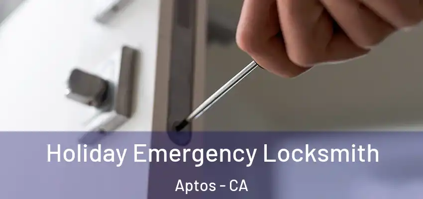  Holiday Emergency Locksmith Aptos - CA