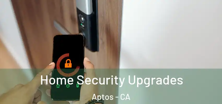  Home Security Upgrades Aptos - CA