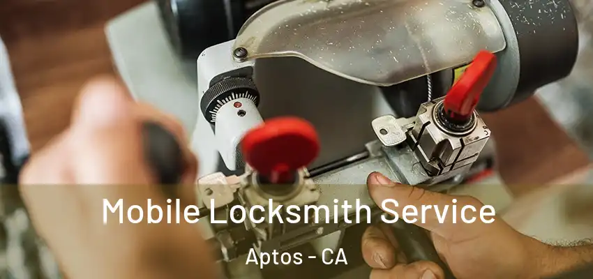 Mobile Locksmith Service Aptos - CA