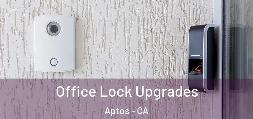  Office Lock Upgrades Aptos - CA
