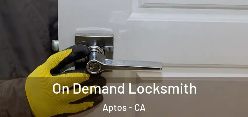 On Demand Locksmith Aptos - CA