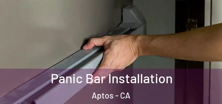  Panic Bar Installation Aptos - CA