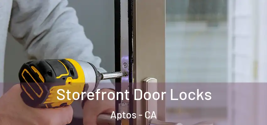  Storefront Door Locks Aptos - CA
